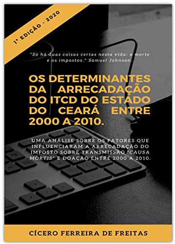 Capa do livro: OS DETERMINANTES DA ARRECADAÇÃO DO ITCD DO ESTADO DO CEARÁ ENTRE 2000 A 2010.: ITCD - Ler Online pdf