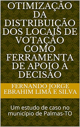 Livro PDF: Otimização da distribuição dos locais de votação como ferramenta de apoio à decisão: Um estudo de caso no município de Palmas-TO