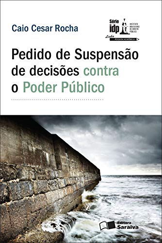 Livro PDF PEDIDO DE SUSPENSÃO DE DECISÕES CONTRA O PODER PÚBLICO – SÉRIE IDP