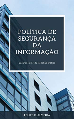 Livro PDF: POLÍTICA DE SEGURANÇA DA INFORMAÇÃO: Segurança Institucional na prática