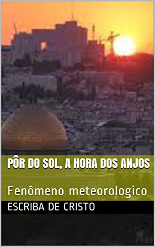 Capa do livro: PÔR DO SOL, A HORA DOS ANJOS: Fenômeno meteorologico - Ler Online pdf