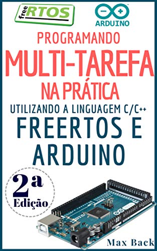 Capa do livro: Programando Multitarefa na prática: Utilizando a linguagem C/C++, freeRTOS e Arduino (Segunda Edição) - Ler Online pdf