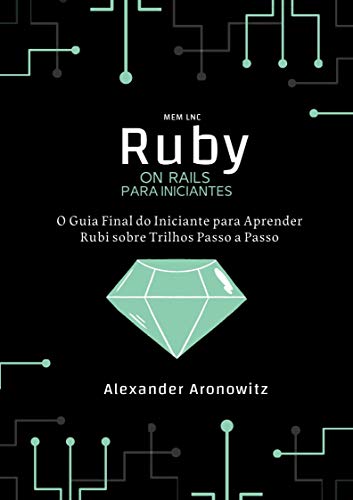 Livro PDF Ruby on Rails para iniciantes: O Guia Final do Iniciante para Aprender Rubi sobre Trilhos Passo a Passo