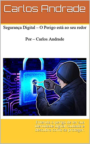 Capa do livro: Segurança Digital – O Perigo está ao seu redor: Entenda o perigo de ter sua identidade digital roubada e descubra como se proteger. - Ler Online pdf
