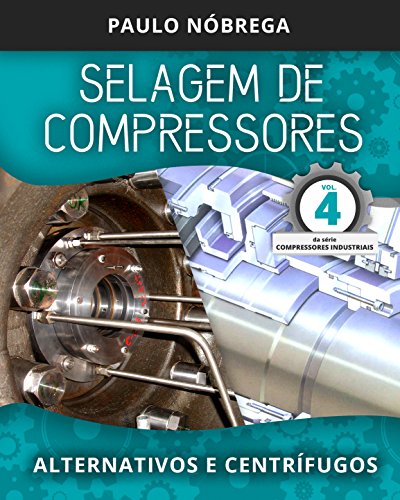 Livro PDF: SELAGEM DE COMPRESSORES: Alternativos e Centrífugos (Compressores Industriais Livro 4)
