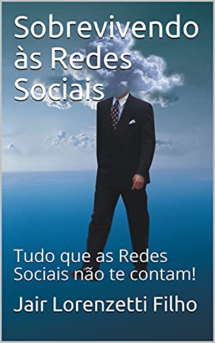 Capa do livro: Sobrevivendo às Redes Sociais: Tudo que as Redes Sociais não te contam! - Ler Online pdf