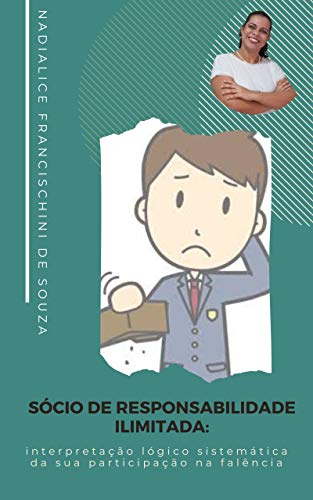 Livro PDF SÓCIO DE RESPONSABILIDADE ILIMITADA: interpretação lógico sistemática da sua participação na falência (Artigos Jurídicos Livro 7)