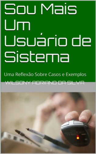 Capa do livro: Sou Mais Um Usuário de Sistema: Uma Reflexão Sobre Casos e Exemplos - Ler Online pdf