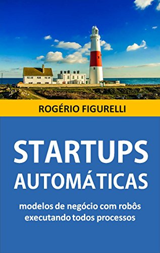 Livro PDF Startups Automáticas: Modelos de negócio com robôs executando todos processos