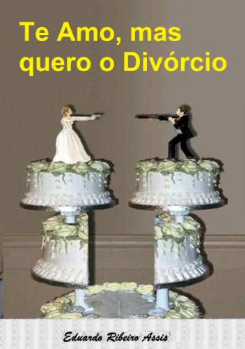 Livro PDF Te Amo mas quero o Divórcio: Um divertido estudo das relações amorosas e por que não dão certo