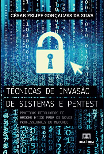 Capa do livro: Técnicas de invasão de sistemas pentest: práticas detalhadas de hacker ético para os novos profissionais do mercado - Ler Online pdf