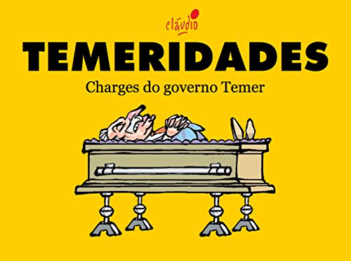 Livro PDF Temeridades: Charges do governo Temer (Humor da Era Lula Livro 7)