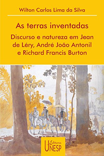Livro PDF Terras Inventadas, As – Discurso E Natureza Em Jean De Léry, André João Antonil E Richard Francis Burton