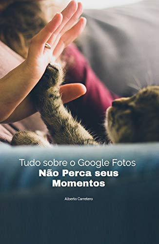 Livro PDF: Tudo sobre o Google Fotos: Não perca seus momentos