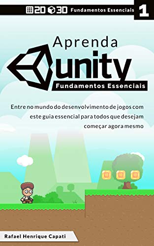 Livro PDF: Unity Total: Fundamentos Essenciais [2D & 3D, Versão 2019]: Entre no mundo do desenvolvimento de jogos com este guia essencial para todos que desejam começar agora mesmo