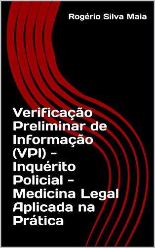 Livro PDF: Verificação Preliminar de Informação (VPI) – Inquérito Policial – Medicina Legal Aplicada na Prática