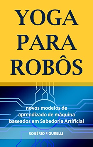 Livro PDF Yoga para Robôs: Novos modelos de aprendizado de máquina baseados em Sabedoria Artificial