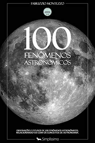 Capa do livro: 100 Fenômenos Astronômicos: Observações e estudos de 100 fenômenos astronômicos, relacionando-os com os conceitos de astronomia. - Ler Online pdf