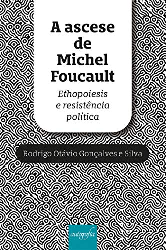 Capa do livro: A ascese de Michel Foucault: Ethopoiesis e resistência política - Ler Online pdf
