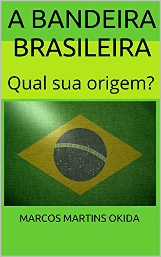 Capa do livro: A Bandeira Brasileira: Qual sua origem? - Ler Online pdf