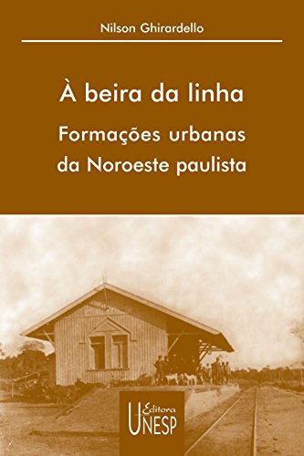 Capa do livro: À beira da linha: formações urbanas da Noroeste Paulista - Ler Online pdf
