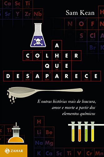 Capa do livro: A colher que desaparece: E outras histórias reais de loucura, amor e morte a partir dos elementos químicos - Ler Online pdf
