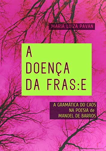 Capa do livro: A Doença da Frase: A Gramática do Caos na Poesia de Manoel de Barros - Ler Online pdf