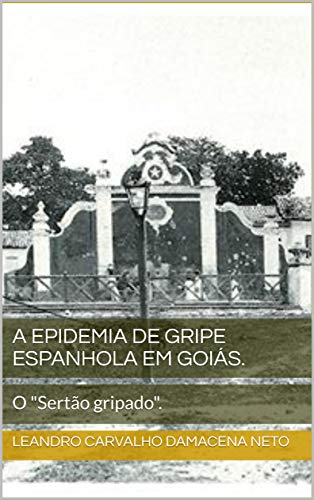 Capa do livro: A Epidemia de Gripe Espanhola em Goiás. : O “Sertão gripado”. - Ler Online pdf