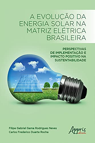 Capa do livro: A Evolução da Energia Solar na Matriz Elétrica Brasileira:: Perspectivas de Implementação e Impacto Positivo na Sustentabilidade - Ler Online pdf
