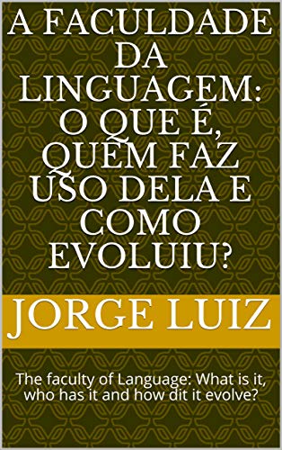 Livro PDF: A faculdade da linguagem: o que é, quem faz uso dela e como evoluiu?: The faculty of Language: What is it, who has it and how dit it evolve?