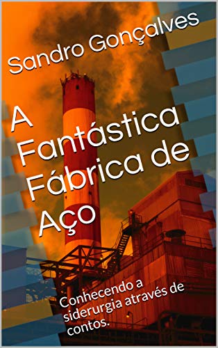 Livro PDF: A Fantástica Fábrica de Aço: Conhecendo a siderurgia através de contos.