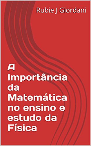 Capa do livro: A Importância da Matemática no ensino e estudo da Física - Ler Online pdf