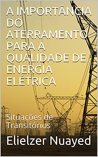 Capa do livro: A IMPORTÂNCIA DO ATERRAMENTO PARA A QUALIDADE DE ENERGIA ELÉTRICA: Situações de Transitórios - Ler Online pdf