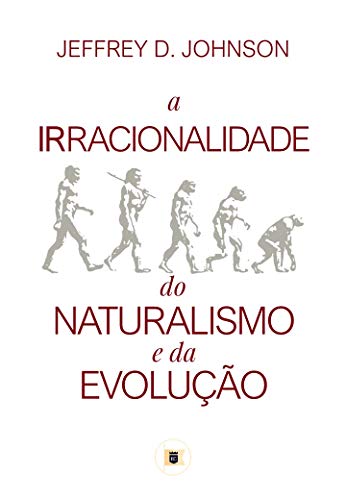 Livro PDF: A Irracionalidade do Naturalismo e da Evolução