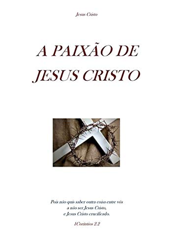 Capa do livro: A Paixão De Jesus Cristo - Ler Online pdf