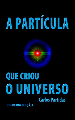 Capa do livro: A PARTÍCULA QUE CRIOU O UNIVERSO: O MONOPOLO MAGNÉTICO DE PAUL DIRAC (A Química das Doenças Livro 23) - Ler Online pdf