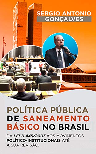 Livro PDF A Política Pública de Saneamento no Brasil: Da Lei 11.445/2007 aos movimentos político-institucionais até a sua revisão