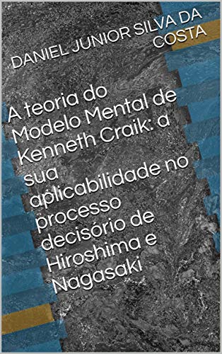 Capa do livro: A teoria do Modelo Mental de Kenneth Craik: a sua aplicabilidade no processo decisório de Hiroshima e Nagasaki - Ler Online pdf
