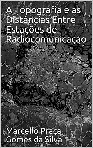 Capa do livro: A Topografia e as Distâncias Entre Estações de Radiocomunicação (Radiocomunicações Livro 3) - Ler Online pdf