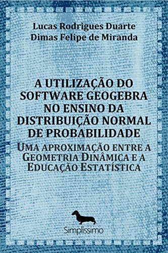 Capa do livro: A utilização do software GeoGebra no ensino da distribuição normal de probabilidade: Uma aproximação entre a Geometria Dinâmica e a Educação Estatística - Ler Online pdf