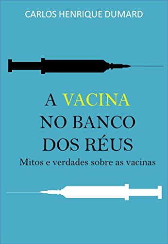 Capa do livro: A vacina no banco dos réus: Mitos e verdades sobre as vacinas - Ler Online pdf