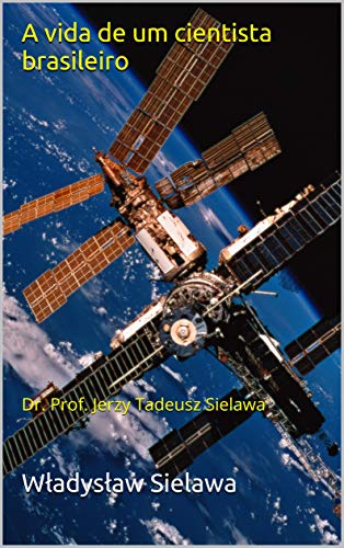 Capa do livro: A vida de um cientista brasileiro: Dr. Prof. Jerzy Tadeusz Sielawa - Ler Online pdf