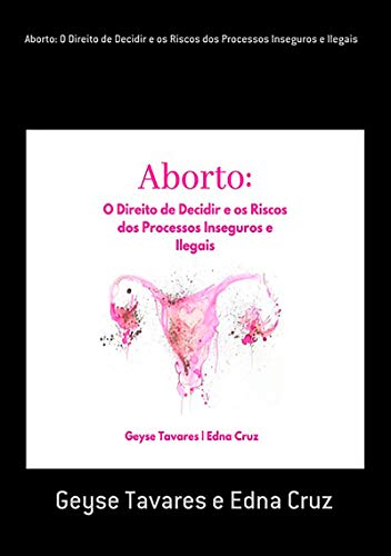 Capa do livro: Aborto: O Direito De Decidir E Os Riscos Dos Processos Inseguros E Ilegais - Ler Online pdf