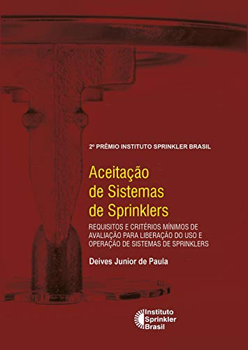Capa do livro: Aceitação de Sistemas deSprinklers: Requisitos e critérios mínimos de avaliação para liberação do uso e operação de sistemas de sprinklers (Prêmio Instituto Sprinkler Brasil) - Ler Online pdf