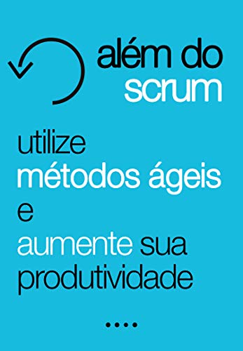 Capa do livro: Além do Scrum: Utilize Métodos Ágeis e Aumente Sua Produtividade - Ler Online pdf