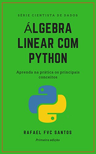 Livro PDF Álgebra Linear com Python: Aprenda na prática os principais conceitos (Cientista de dados – Analista Quant Livro 1)