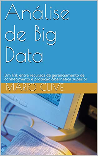 Livro PDF: Análise de Big Data: Um link entre recursos de gerenciamento de conhecimento e proteção cibernética superior