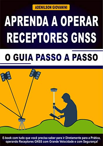 Livro PDF Aprenda a Operar Receptores GNSS: E-book Com Tudo Que Você Precisa Saber Para ir Diretamente Para a Prática, Operando Receptores GNSS Com Grande Velocidade e Com Segurança! (Topografia Cadastral)