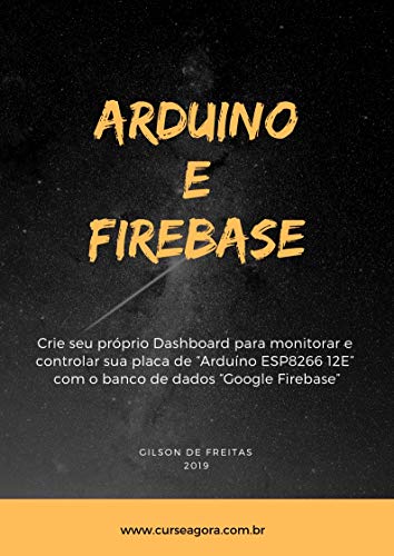 Capa do livro: ARDUINO E FIREBASE: Crie seu próprio Dashboard para monitorar e controlar sua placa de “Arduino ESP8266 12E” com o banco de dados “Google Firebase” - Ler Online pdf