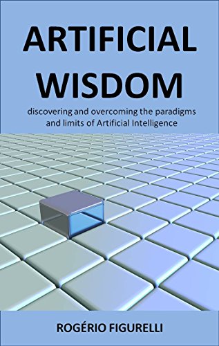 Livro PDF Artificial Wisdom: Discovering and overcoming the paradigms and limits of Artificial Intelligence